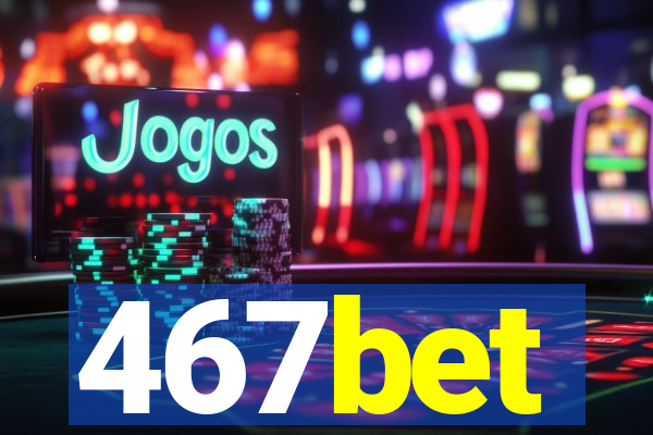 467bet