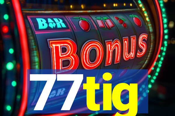 77tig