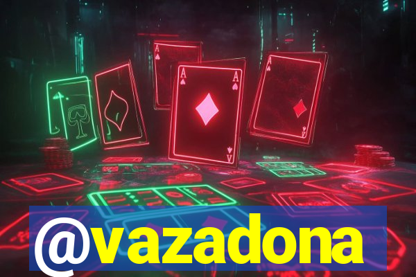 @vazadona