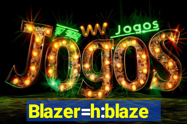 Blazer=h:blaze