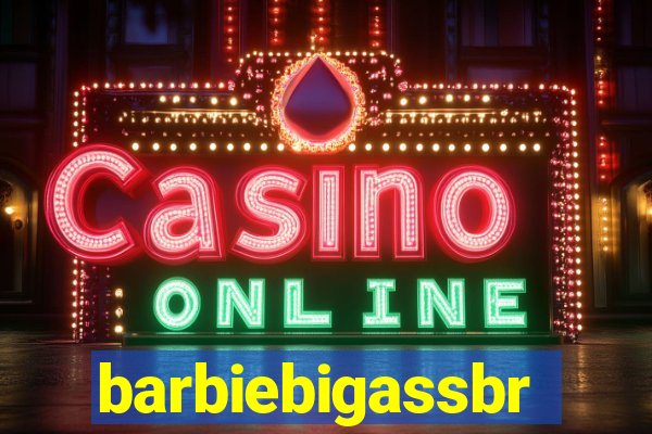 barbiebigassbr