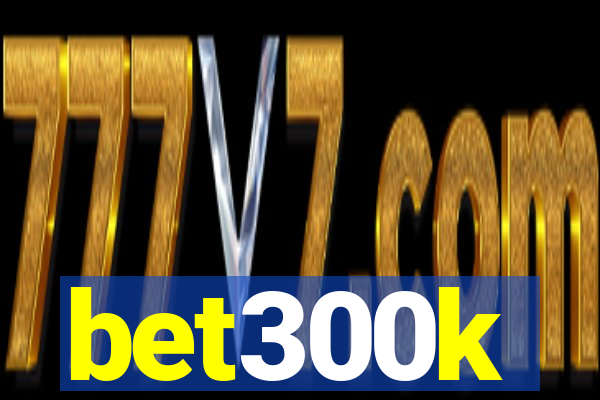 bet300k