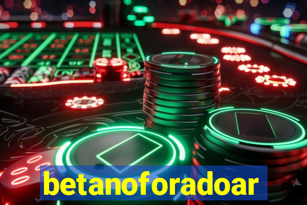 betanoforadoar