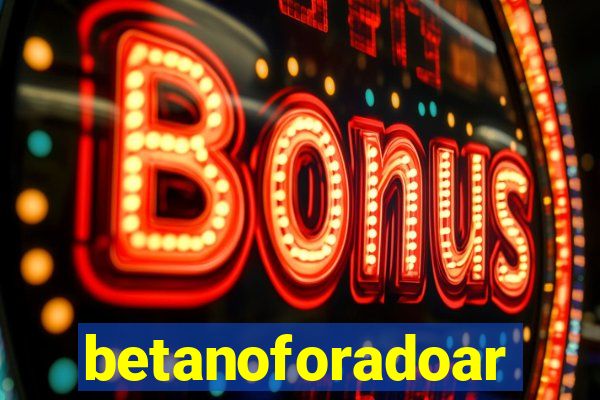 betanoforadoar