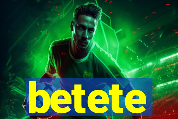 betete
