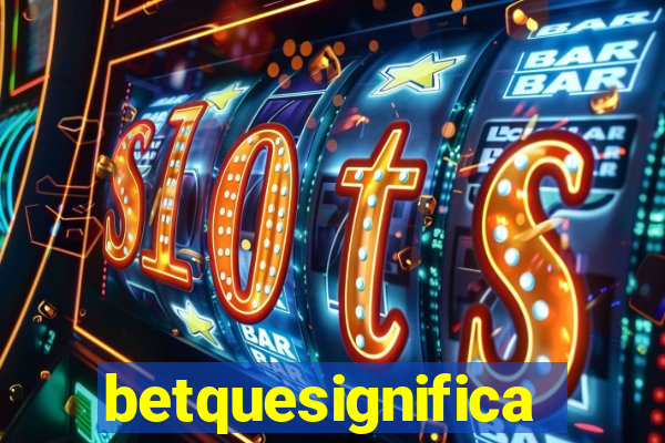 betquesignifica