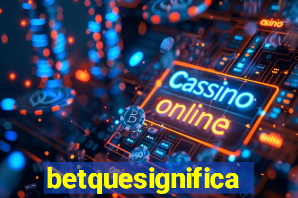 betquesignifica