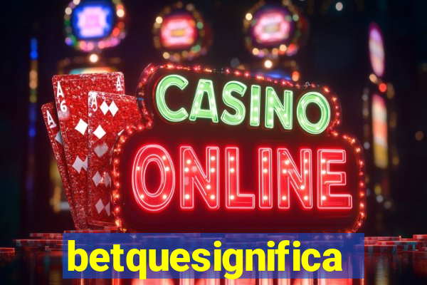 betquesignifica
