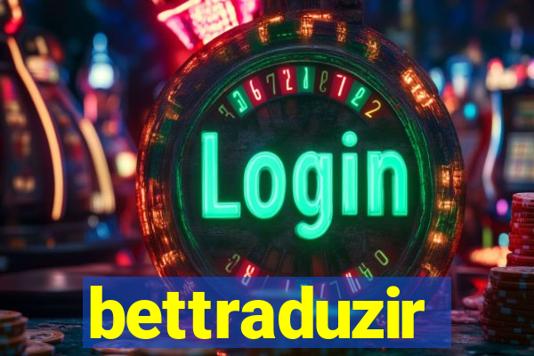 bettraduzir