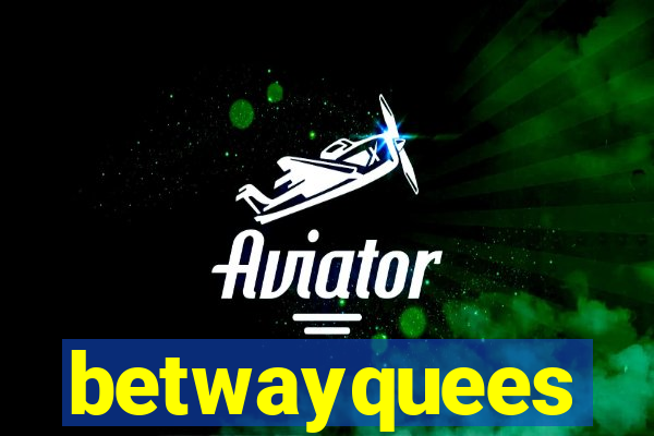 betwayquees