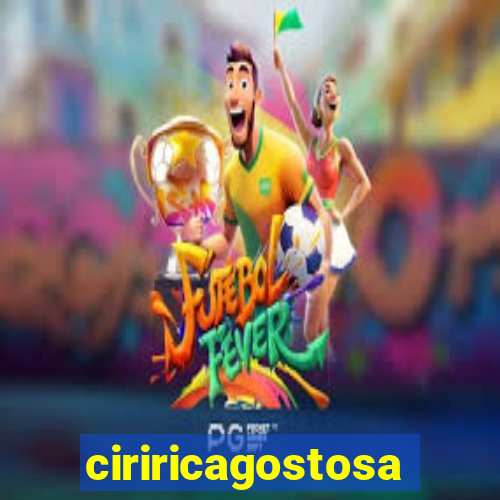 ciriricagostosa