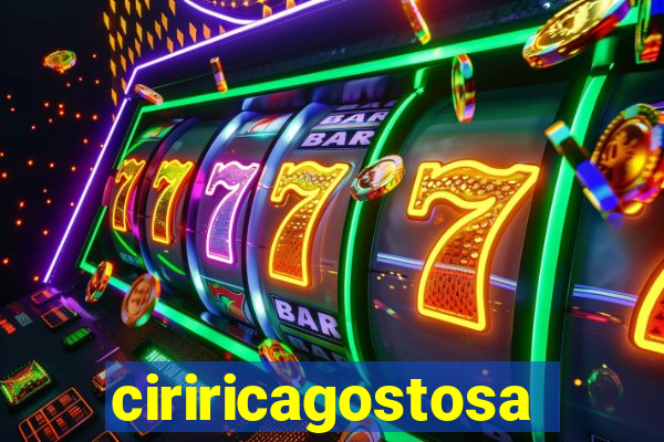 ciriricagostosa
