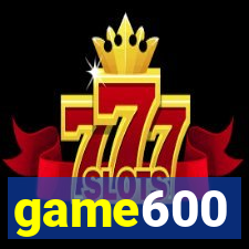 game600