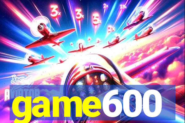game600