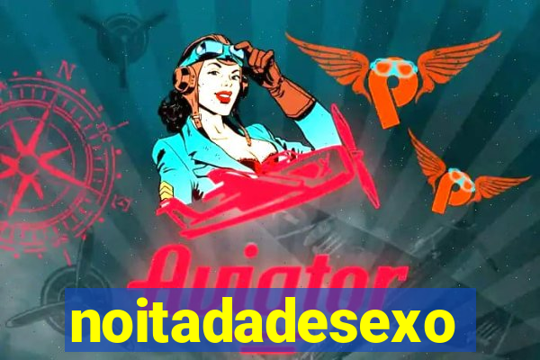 noitadadesexo