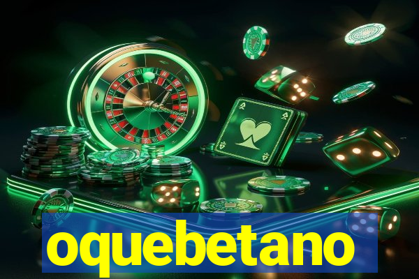 oquebetano