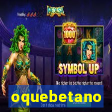 oquebetano