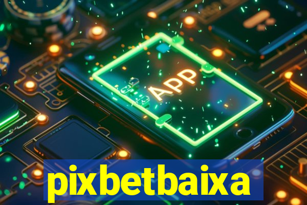 pixbetbaixa