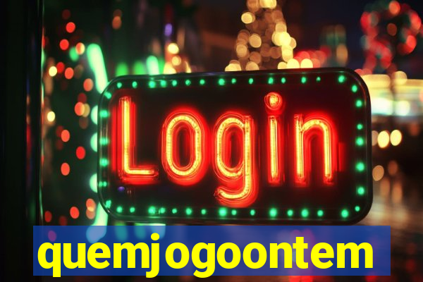 quemjogoontem