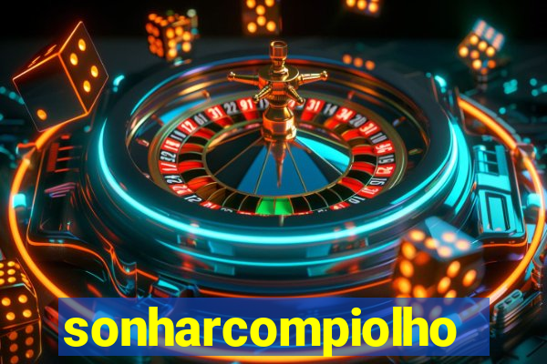 sonharcompiolho