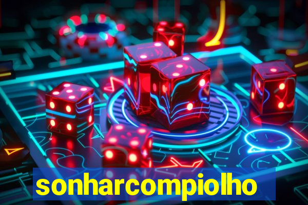sonharcompiolho