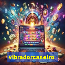vibradorcaseiro