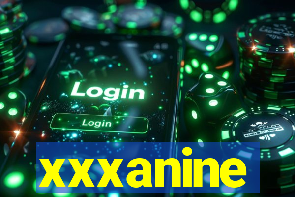 xxxanine