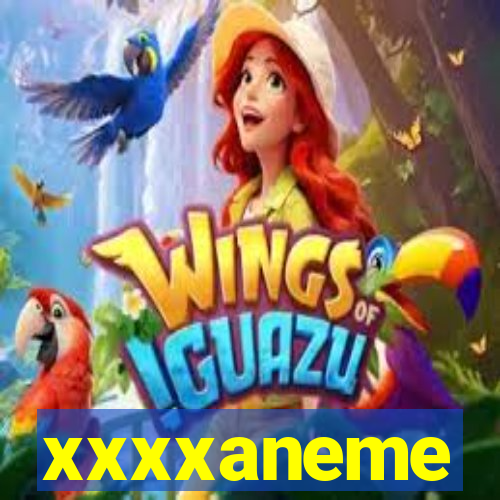 xxxxaneme