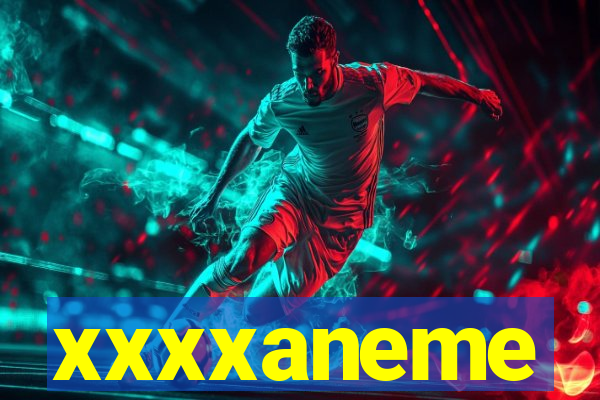 xxxxaneme