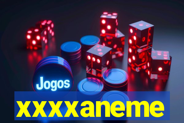xxxxaneme