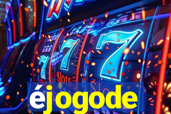 éjogode