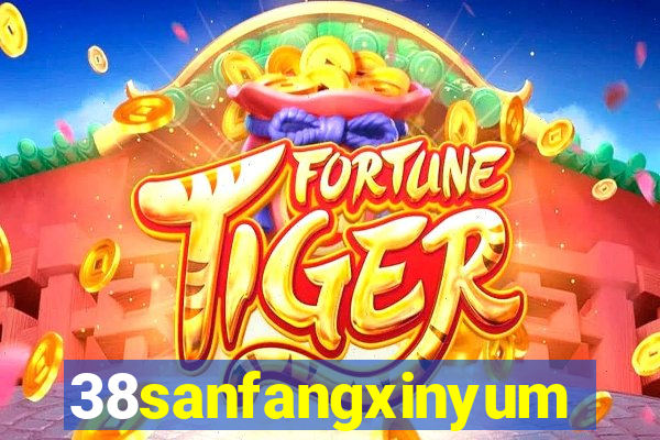 38sanfangxinyuming.com