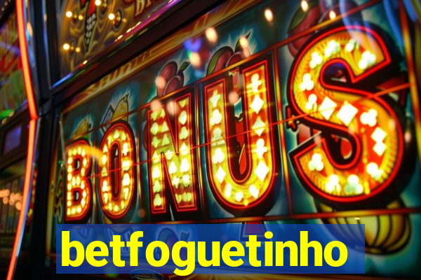 betfoguetinho