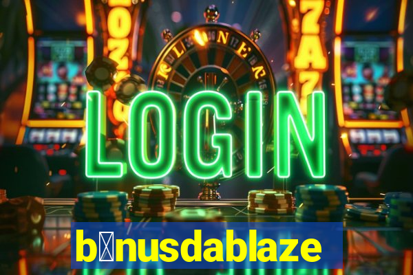 b么nusdablaze